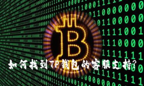 如何找到TP钱包的客服支持?