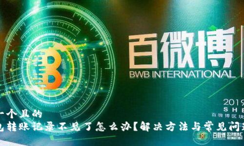 思考一个且的  
tp钱包转账记录不见了怎么办？解决方法与常见问题解析