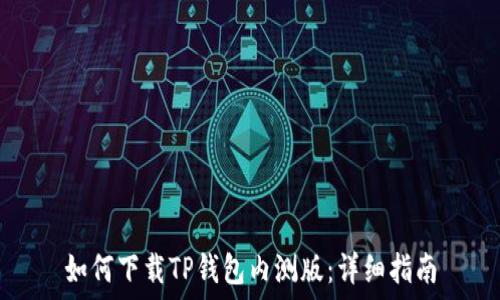   
如何下载TP钱包内测版：详细指南