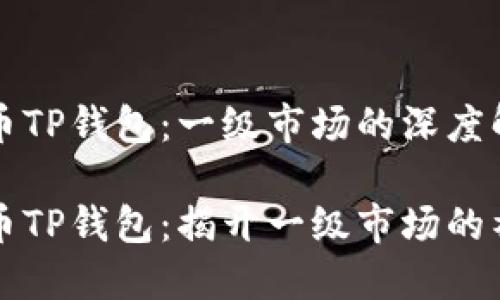 虚拟货币TP钱包：一级市场的深度解析

虚拟货币TP钱包：揭开一级市场的神秘面纱