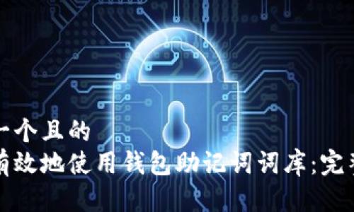 思考一个且的  
如何有效地使用钱包助记词词库：完整指南