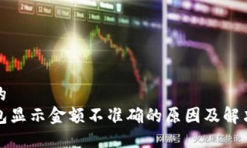 思考的  
TP钱包显示金额不准确的原因及解决方法