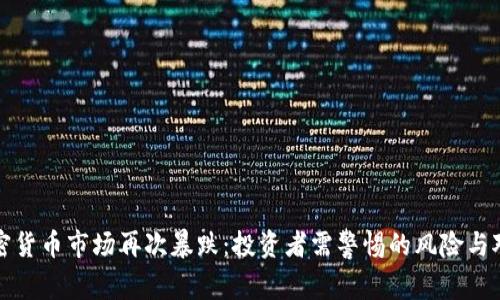 加密货币市场再次暴跌：投资者需警惕的风险与对策