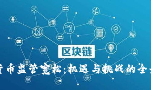 加密货币监管宽松：机遇与挑战的全景解析