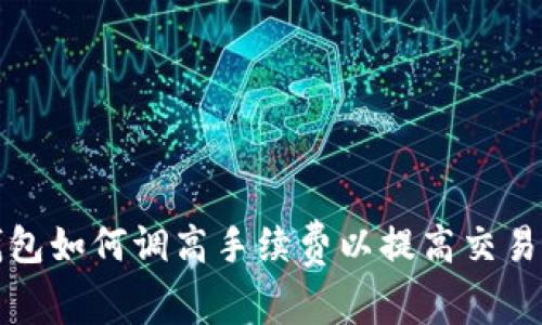 TP钱包如何调高手续费以提高交易速度
