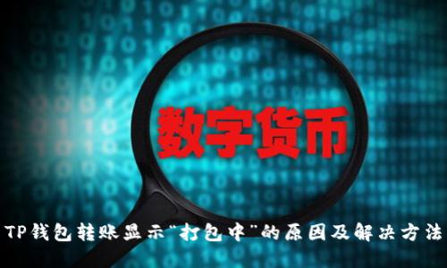TP钱包转账显示“打包中”的原因及解决方法