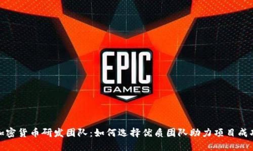 加密货币研发团队：如何选择优质团队助力项目成功