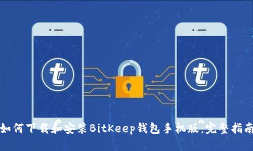 如何下载和安装BitKeep钱包手机版：完整指南