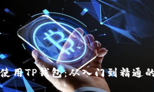 如何安全使用TP钱包：从入门到精通的详尽指南
