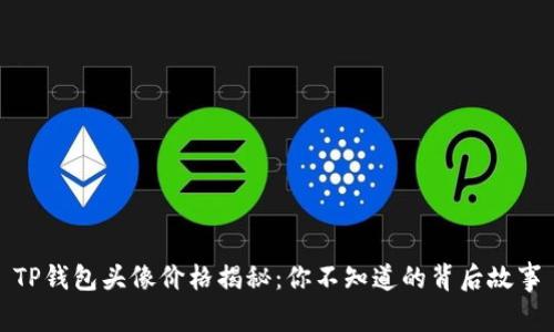 TP钱包头像价格揭秘：你不知道的背后故事