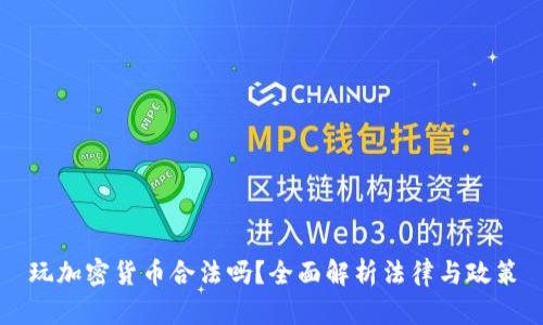 玩加密货币合法吗？全面解析法律与政策