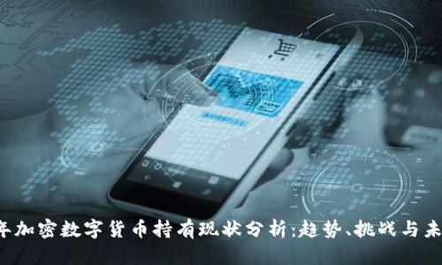 2023年加密数字货币持有现状分析：趋势、挑战与未来展望