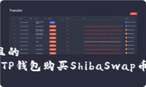 思考一个且的  
 如何通过TP钱包购买ShibaSwap币：详细指南