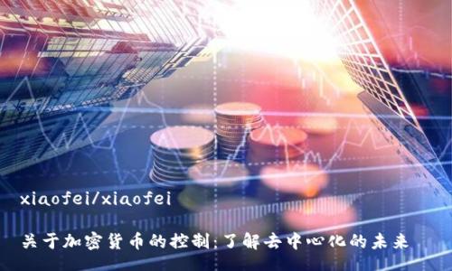 

xiaofei/xiaofei 

关于加密货币的控制：了解去中心化的未来

加密货币的控制：去中心化时代的挑战与机遇