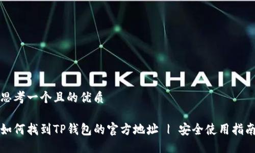 思考一个且的优质

如何找到TP钱包的官方地址 | 安全使用指南