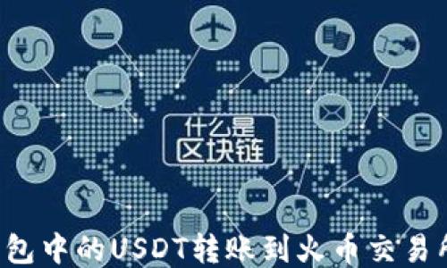 
如何将TP钱包中的USDT转账到火币交易所？全面指南