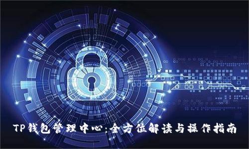 TP钱包管理中心：全方位解读与操作指南