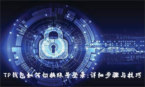 TP钱包如何切换账号登录：详细步骤与技巧