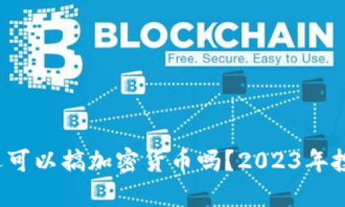  现在还可以搞加密货币吗？2023年投资指南