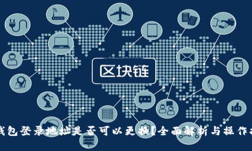 TP钱包登录地址是否可以更换？全面解析与操作指南