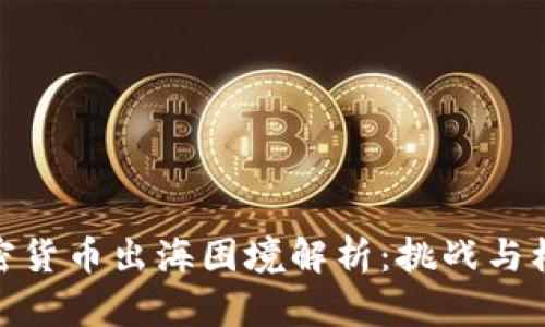 加密货币出海困境解析：挑战与机遇
