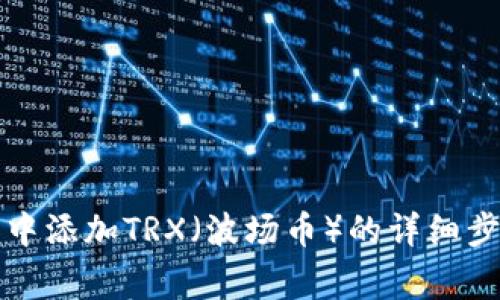 如何在TP钱包中添加TRX（波场币）的详细步骤及注意事项