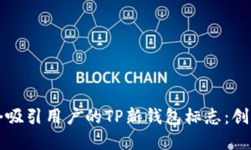 如何设计一个吸引用户的TP新钱包标志：创意与实用并重