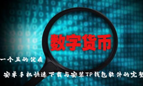 思考一个且的优质

优质 安卓手机快速下载与安装TP钱包软件的完整指南