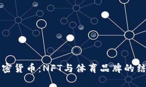 耐克加密货币：NFT与体育品牌的结合前景