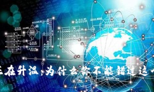 加密货币正在升温：为什么你不能错过这个投资机会