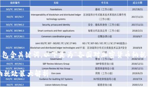 思考与关键词

在进行时，应该，并包含关键词。以下是为“各国对加密货币纳税”设计的及关键词：

各国对加密货币纳税政策大解析