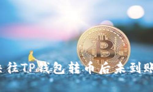 如何解决往TP钱包转币后未到账的问题？