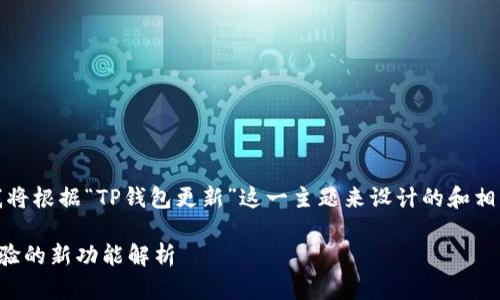 提示：为了更好地为您提供服务，我将根据“TP钱包更新”这一主题来设计的和相关内容。以下是我为您拟定的内容：

TP钱包最新更新：全面提升用户体验的新功能解析