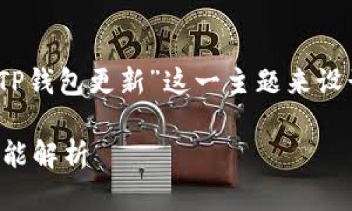 提示：为了更好地为您提供服务，我将根据“TP钱包更新”这一主题来设计的和相关内容。以下是我为您拟定的内容：

TP钱包最新更新：全面提升用户体验的新功能解析