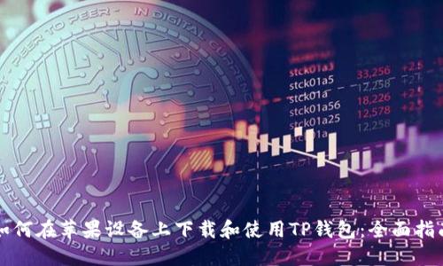 如何在苹果设备上下载和使用TP钱包：全面指南