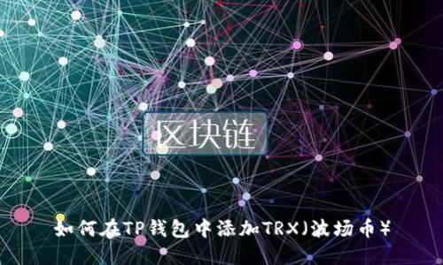 如何在TP钱包中添加TRX（波场币）