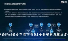 华为iPad能否下载TP钱包？