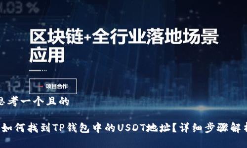 思考一个且的

 如何找到TP钱包中的USDT地址？详细步骤解析