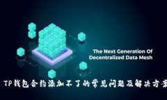  TP钱包合约添加不了的常