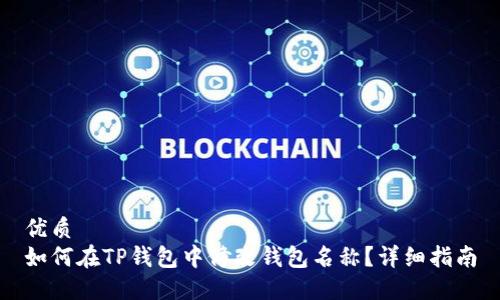 优质  
如何在TP钱包中修改钱包名称？详细指南