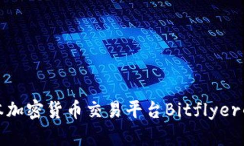 全面分析日本加密货币交易平台Bitflyer的功能与优势