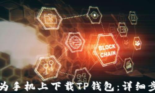 
如何在华为手机上下载TP钱包：详细步骤与指南