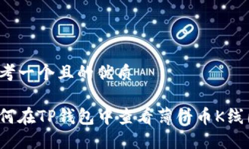 思考一个且的优质

如何在TP钱包中查看薄饼币K线图？