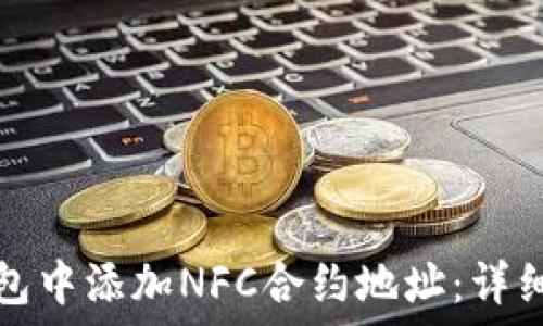   
如何在TP钱包中添加NFC合约地址：详细步骤与技巧