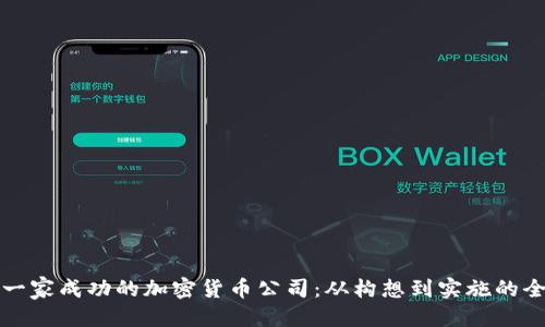 优质
如何创建一家成功的加密货币公司：从构想到实施的全方位指南