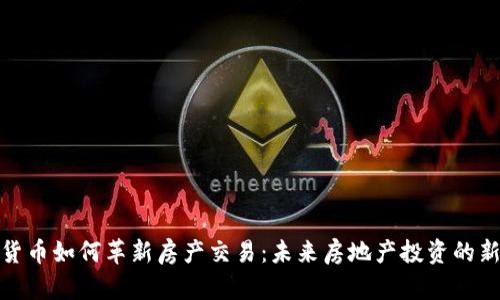 加密货币如何革新房产交易：未来房地产投资的新趋势