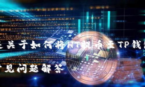 注意：为了帮助更好地构建文章，以下是关于如何将HT提币至TP钱包的和关键词，并据此生成结构化内容。

如何将HT提币到TP钱包？详尽指南及常见问题解答