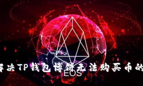 如何解决TP钱包博饼无法购买币的问题？
