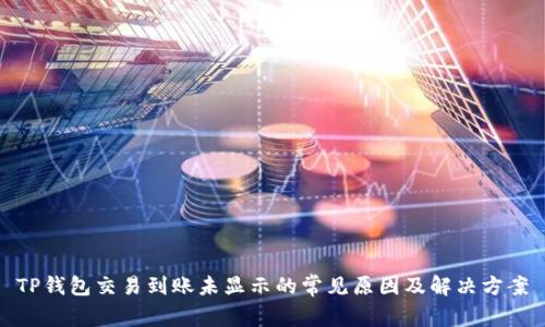 TP钱包交易到账未显示的常见原因及解决方案
