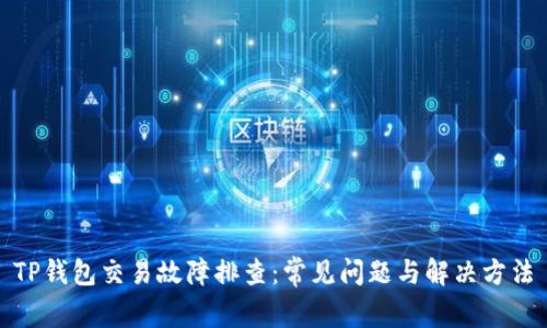 TP钱包交易故障排查：常见问题与解决方法